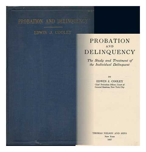 COOLEY, EDWIN J. - Probation and Delinquency : the Study and Treatment of the Individual Delinquent