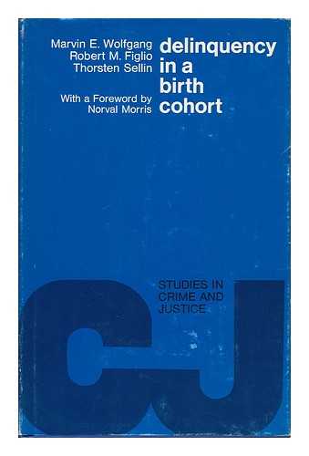 WOLFGANG, MARVIN E. ROBERT M. FIGLIO. THORSTEN SELLIN - Delinquency in a Birth Cohort [By] Marvin E. Wolfgang, Robert M. Figlio [And] Thorsten