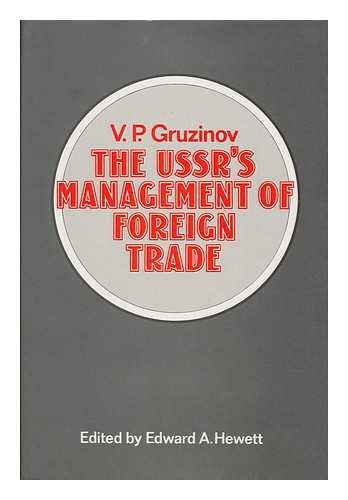 GRUZINOV, VLADIMIR PETROVICH - The Ussr's Management of Foreign Trade / V. P. Gruzinov ; Edited with a Foreword by Edward A. Hewett ; Translated [From the Russian] by Michel Vale