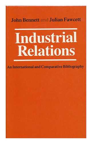 BENNETT, JOHN D. - Industrial Relations : an International and Comparative Bibliography / Compiled by John Bennett and Julian Fawcett for the British Universities Industrial Relations Association