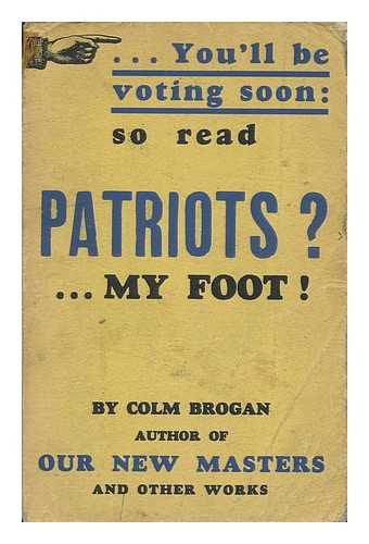 BROGAN, COLM - Patriots? ...my Foot! / Colm Brogan