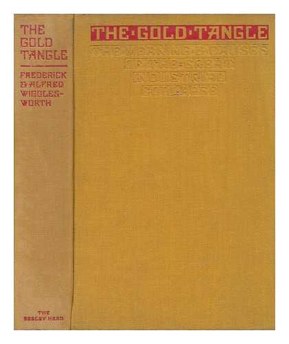 WIGGLESWORTH, FREDERICK - The Gold Tangle and the Way out : Meaning and Causes of the Great Industrial Collapse