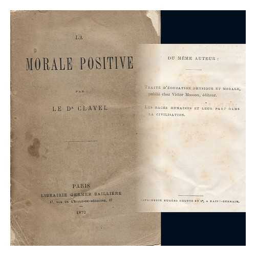 CLAVEL, ADOLPHE - La Morale Positive / Par Le Dr. Clavel