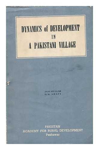 INAYATULLAH. Q. M. SHAFI - Dynamics of Development in a Pakistani Village / Inayatullah, Q. M. Shafi