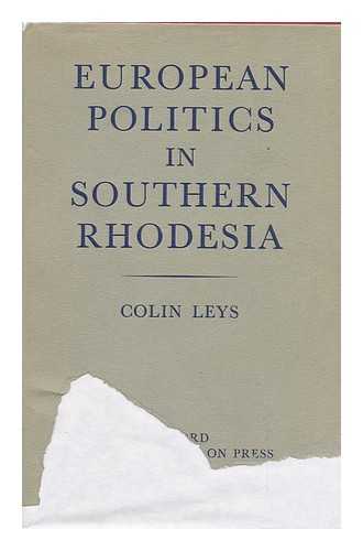 LEYS, COLIN - European Politics in Southern Rhodesia