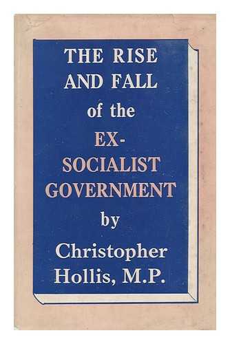 HOLLIS, CHRISTOPHER (1902-) - The Rise and Fall of the Ex-Socialist Government