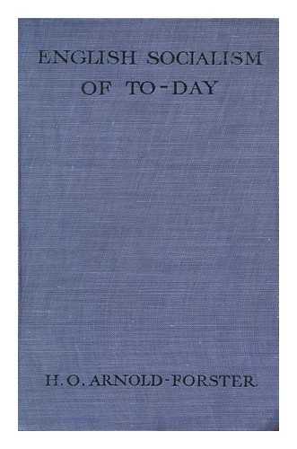 ARNOLD-FORSTER, HUGH OAKELEY (1855-) - English Socialism of To-Day : its Teaching and its Aims Examined