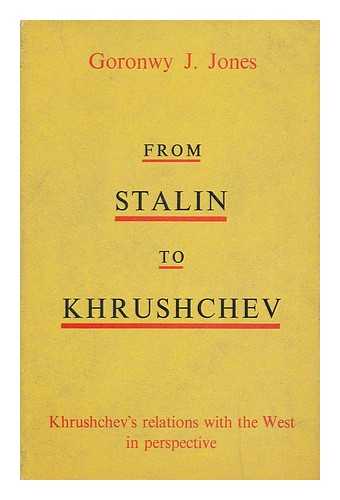 JONES, GORONWY J. - From Stalin to Khrushchev / with a Foreword by Kathleen Courtney