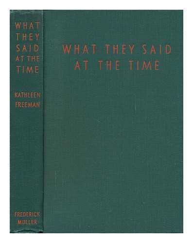 FREEMAN, KATHLEEN (1897-1959) - What They Said At the Time : a Survey of the Causes of the Second World War and the Hopes for a Lasting Peace, As Exhibited in the Utterances of the World's Leaders and Some Others from 1917-1944