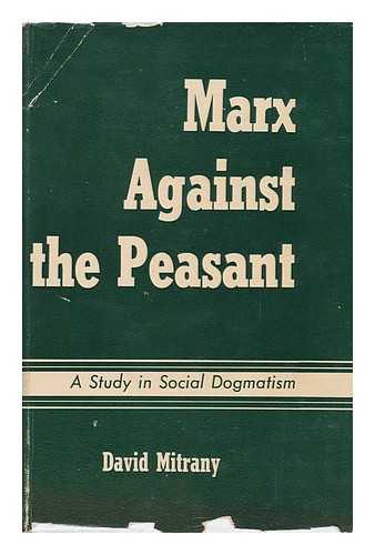 MITRANY, DAVID (1888-) - Marx Against the Peasant : a Study in Social Dogmatism