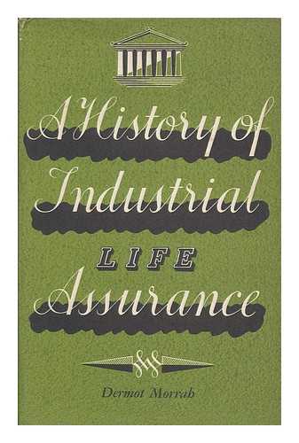 MORRAH, DERMOT (1896-1974) - A History of Industrial Life Assurance