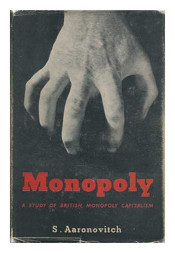 Aaronovitch, Sam - Monopoly : a Study of British Monopoly Capitalism