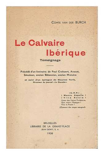 BURCH, ALEXANDRE, COMTE VAN DER - Le Calvaire Iberique ; Temoignage / Precede D'Un Liminaire De Paul Crokaert Et Suivi D'Un Epilogue De Maurice Torfs