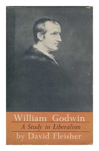 FLEISHER, DAVID - William Godwin : a Study in Liberalism