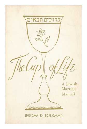 FOLKMAN, JEROME D. - The Cup of Life : a Jewish Marriage Manual / Jerome D. Folkman