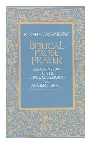 GREENBERG, MOSHE - Biblical Prose Prayer : As a Window to the Popular Religion of Ancient Israel / Moshe Greenberg