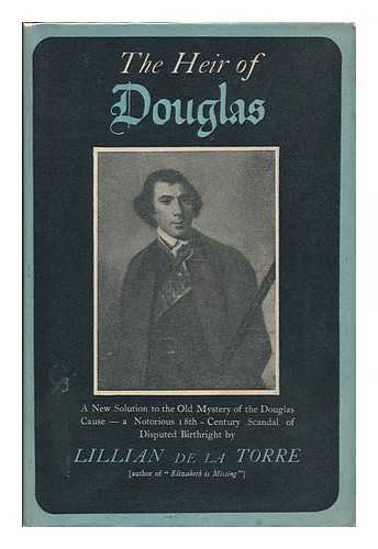 DE LA TORRE, LILLIAN - The Heir of Douglas. a New Solution to the Old Mystery of the Douglas Cause - a Notorious 18th Century Scandal of Disputed Birthright