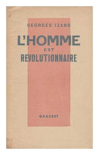 IZARD, GEORGES - L'Homme Est Revolutionnaire