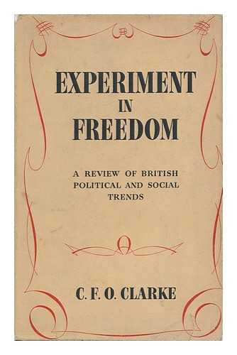 CLARKE, CHARLES FREDERICK ORME - Experiment in Freedom : a Review of British Political and Social Trends