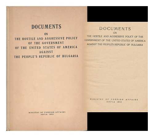 U. S. FOREIGN POLICY - Documents on the Hostile and Aggressive Policy of the Government of the United States of America Against the People's Republic of Bulgaria