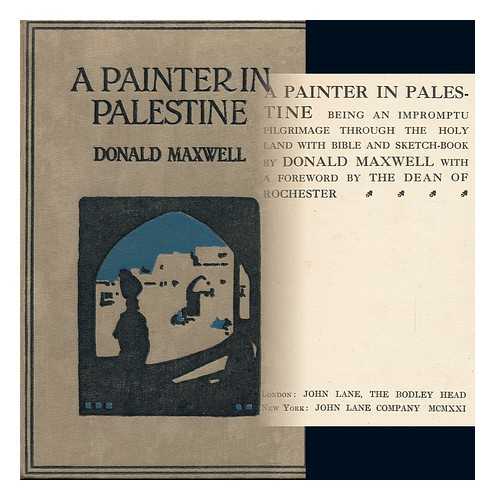 MAXWELL, DONALD - A Painter in Palestine : Being an Impromptu Pilgrimage through the Holy Land with Bible and Sketch-Book