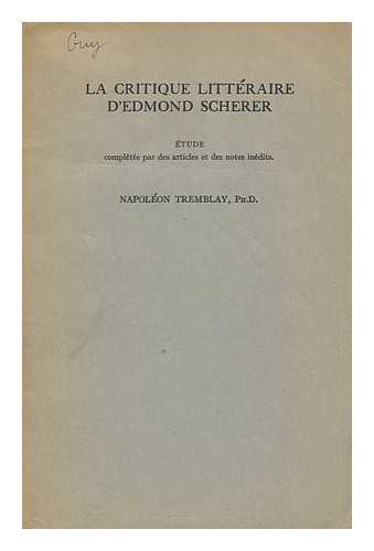 TREMBLAY, NAPOLEON - La Critique Litteraire D'Edmond Scherer : Etude Completee Par Des Articles Et Des Notes Inedits / [Par] Napoleon Tremblay