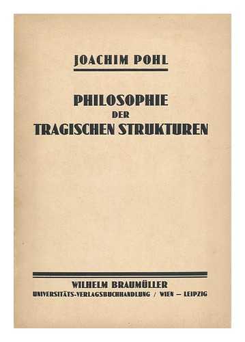 POHL, JOACHIM - Philosophie Der Tragischen Strukturen. Beitrage Zur Grundlegung Einer Metaphysischen Weltanschauung.