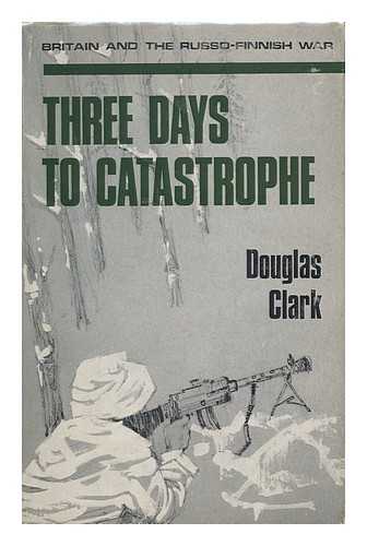 CLARK, DOUGLAS - Three Days to Catastrophe / Douglas Clark