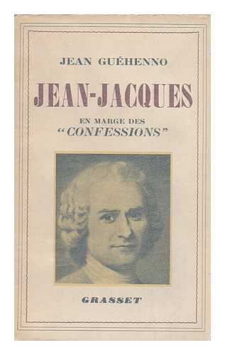 GUEHENNO, JEAN - Jean-Jacques. : 1712-1750 [1] , En Marge Des 'confessions' / Jean Guehenno