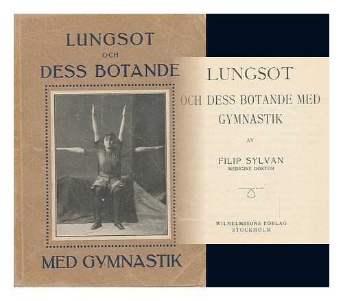 SYLVAN, FILIP (B. 1873) - Lungsot Och Dess Botande Med Gymnastik - [Consumption and its Cure by Physical Exercises in the Original SWEDISH]