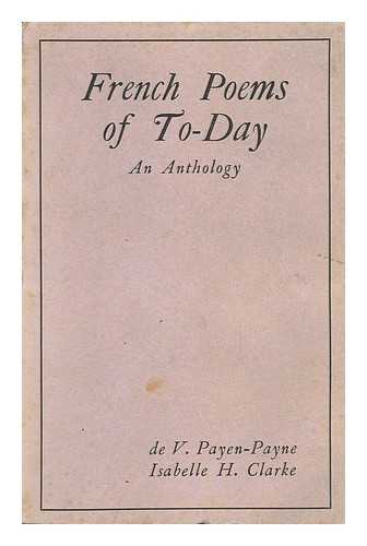 PAYEN-PAYNE, JAMES BERTRAND DE VINCHELES. ISABELLE H. CLARKE (COMPS. ) - French Poems of To-Day / an Anthology Compiled by De V. Payen-Payne ... and Isabelle H. Clarke