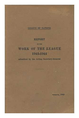 LEAGUE OF NATIONS - Report on the Work of the League 1943-1944 Submitted by the Acting Secretary-General