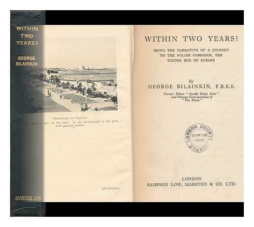 BILAINKIN, GEORGE - Within Two Years! : Being the Narrative of a Journey to the Polish Corridor, the Tinder Box of Europe