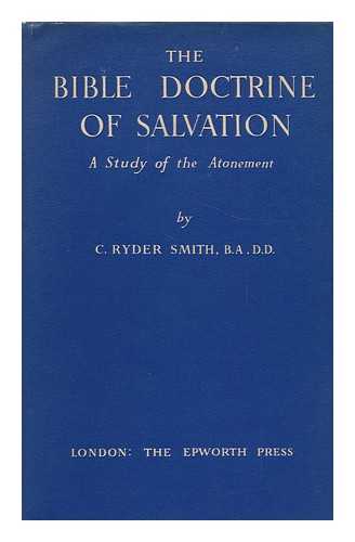 SMITH, C. RYDER - The Bible Doctrine of Salvation : a Study of Atonement