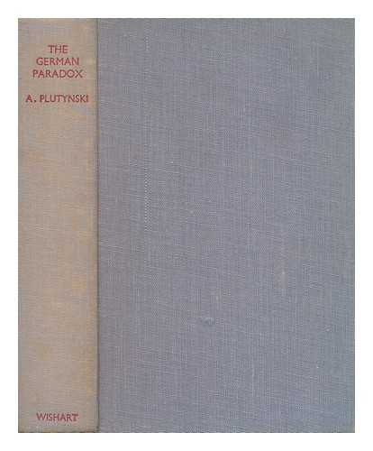 PLUTYNSKI, ANTONI - The German Paradox : a Study of German Political and Economic Life with Special Consideration of the Problem of East Prussia