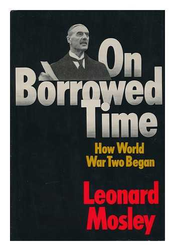MOSLEY, LEONARD - On Borrowed Time: How World War II Began