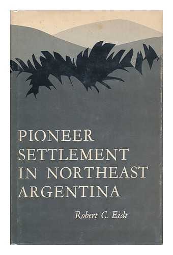 Eidt, Robert C. (1923-) - Pioneer Settlement in Northeast Argentina