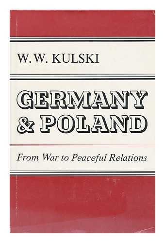 KULSKI, WLADYSLAW WSZEBOR (1903-) - Germany and Poland : from War to Peaceful Relations / W. W. Kulski