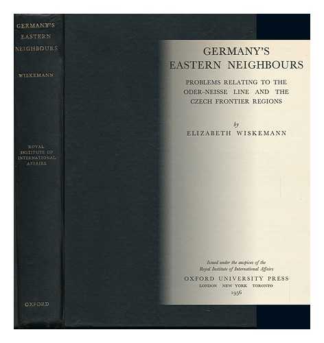 WISKEMANN, ELIZABETH - Germany's Eastern Neighbours : Problems Relating to the Oder-Neisse Line and the Czech Frontier Regions