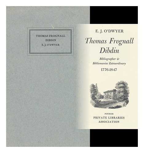 O'DWYER, EDWARD JOHN - Thomas Frognall Dibdin: Bibliographer & Bibliomaniac Extraordinary, 1776-1847 / [By] E. J. O'Dwyer
