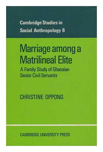OPPONG, CHRISTINE - Marriage Among a Matrilineal Elite; a Family Study of Ghanaian Senior Civil Servants