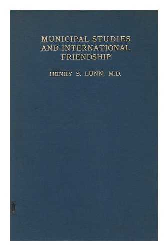 LUNN, HENRY SIMPSON (1859-1939) - Municipal Studies and International Friendship / Henry S. Lunn