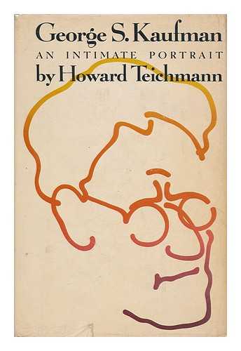 TEICHMANN, HOWARD - George S. Kaufman : an Intimate Portrait