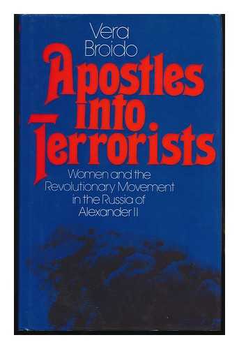 BROIDO, VERA - Apostles Into Terrorists : Women and the Revolutionary Movement in the Russia of Alexander II / Vera Broido