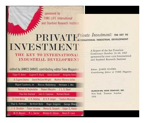 INTERNATIONAL INDUSTRIAL CONFERENCE. 1ST, SAN FRANCISCO, 1957. DANIEL, JAMES (ED. ) - Private Investment: the Key to International Industrial Development; a Report of the San Francisco Conference, October 14-18, 1957, Sponsored by Time-Life International and Stanford Research Institute. Editor: James Daniel