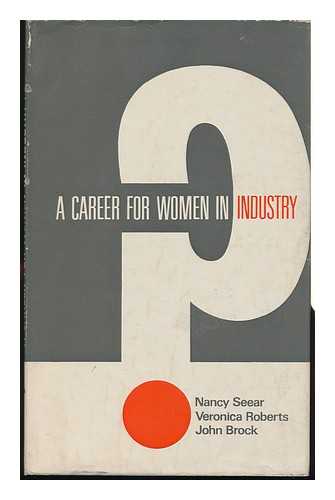 ROBERTS, VERONICA L. NANCY SEEAR. JOHN BROCK - A Career for Women in Industry? By Nancy Seear, Veronica Roberts [And] John Brock