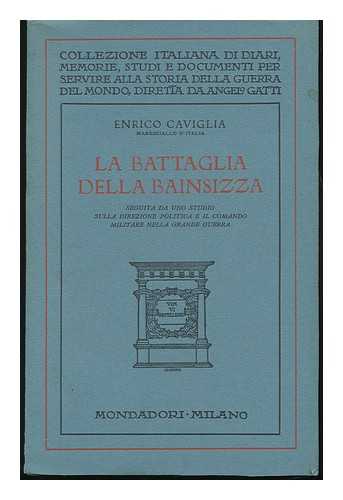 CAVIGLIA, ENRICO - La Battaglia Della Bainsizza : Seguita Da Uno Studio Sulla Direzione Politica E IL Comando Militare Nella Grande Guerra