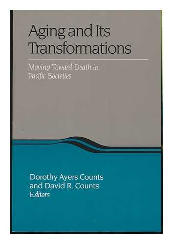 COUNTS, DOROTHY AYERS. DAVID R. COUNTS (EDS. ) - Aging and its Transformations : Moving Toward Death in Pacific Societies / Dorothy Ayers Counts and David R. Counts, Editors