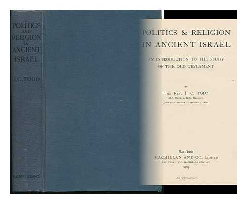 Todd, James Cameron - Politics & Religion in Ancient Israel; an Introduction to the Study of the Old Testament, by the Rev. J. C. Todd