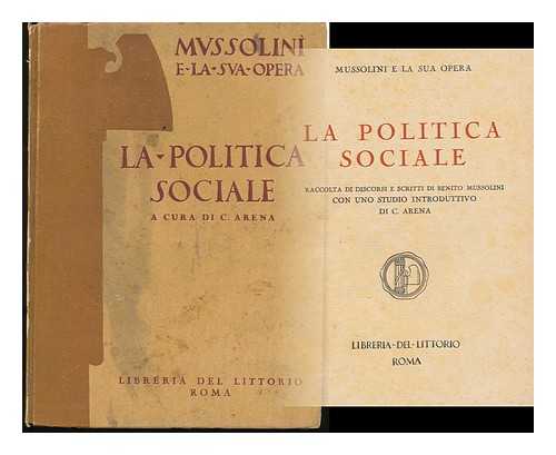 MUSSOLINI, BENITO - La Politica Sociale / Raccolta Di Discorsi E Scritti Di Benito Mussolini Con Uno Studio Introduttivo Di C. Arena